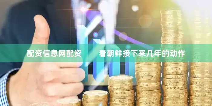 配资信息网配资        看朝鲜接下来几年的动作